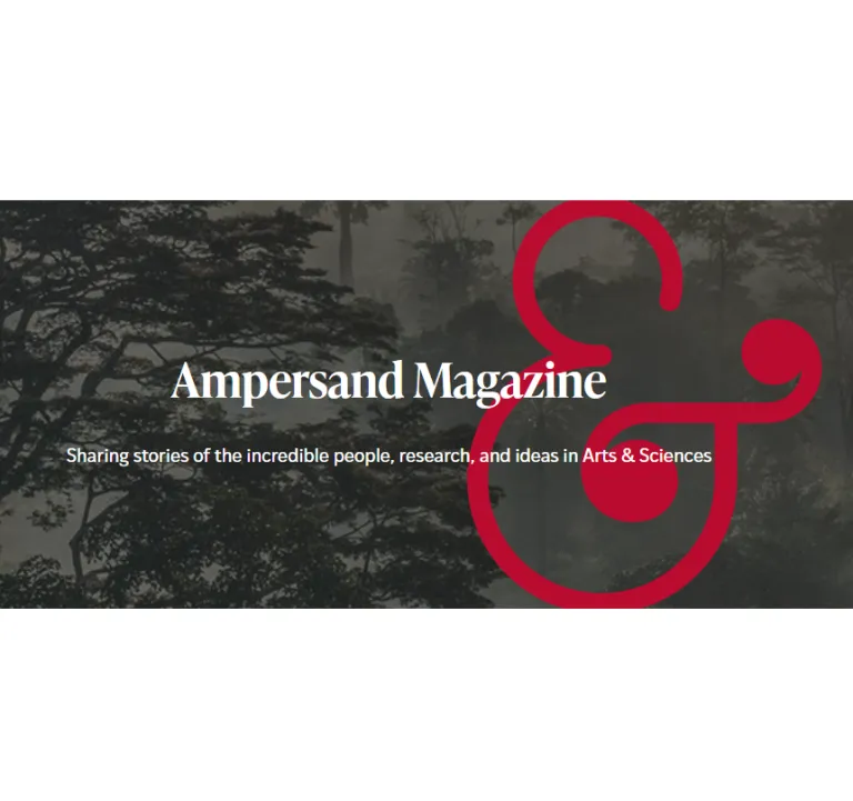 Ampersand Magazine: Sharing stories of the incredible people, research, and ideas in Arts & Sciences